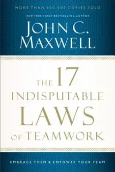 The 17 Indisputable Laws of Teamwork: Embrace Them and Empower Your Team, Paperback/John C. Maxwell