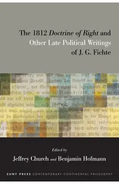 The 1812 Doctrine of Right and Other Late Political Writings of J. G. Fichte - Jeffrey Church