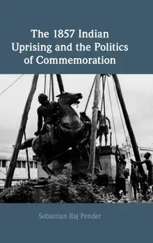 The 1857 Indian Uprising and the Politics of Commemoration, Hardback/***