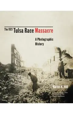 The 1921 Tulsa Race Massacre, 1: A Photographic History - Karlos K. Hill