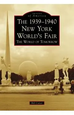 The 1939-1940 New York World's Fair the World of Tomorrow - Bill Cotter