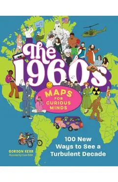 The 1960s Maps for Curious Minds: 100 New Ways to See a Turbulent Decade - Gordon Kerr