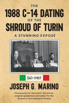 The 1988 C-14 Dating Of The Shroud of Turin: A Stunning Exposé, Paperback/Joseph G. G. Marino