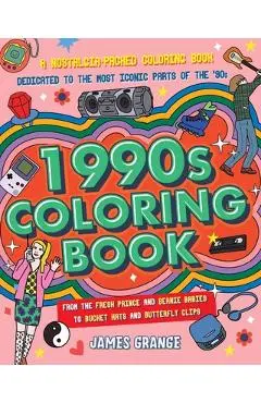 The 1990s Coloring Book: A Nostalgia-Packed Coloring Book Dedicated to the Most Iconic Parts of the 90s, from the Fresh Prince and Beanie Babie - James Grange