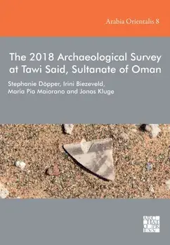 The 2018 Archaeological Survey at Tawi Said, Sultanate of Oman, Hardback/Jonas Kluge