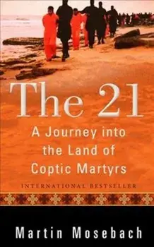 The 21: A Journey Into the Land of Coptic Martyrs, Paperback/Martin Mosebach