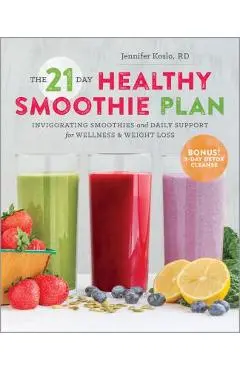 The 21-Day Healthy Smoothie Plan: Invigorating Smoothies & Daily Support for Wellness & Weight Loss - Jennifer Koslo
