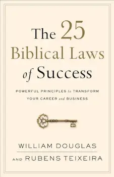 The 25 Biblical Laws of Success: Powerful Principles to Transform Your Career and Business, Paperback/William Douglas
