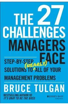 The 27 Challenges Managers Face: Step-By-Step Solutions to (Nearly) All of Your Management Problems - Bruce Tulgan