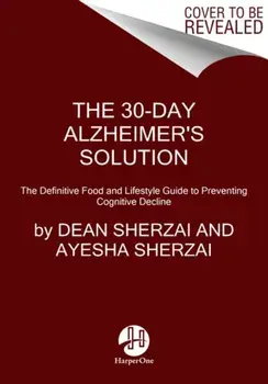 The 30-Day Alzheimer's Solution: The Definitive Food and Lifestyle Guide to Preventing Cognitive Decline, Hardcover/Dean Sherzai