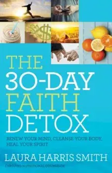 The 30-Day Faith Detox: Renew Your Mind, Cleanse Your Body, Heal Your Spirit, Paperback/Laura Harris Smith