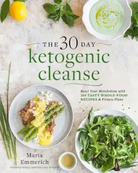 The 30-Day Ketogenic Cleanse: Reset Your Metabolism with 160 Tasty Whole-Food Recipes & Meal Plans, Paperback/Maria Emmerich