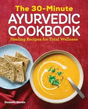 The 30-Minute Ayurvedic Cookbook, Paperback/Danielle Martin