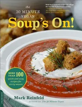 The 30-Minute Vegan: Soup's On!: More Than 100 Quick and Easy Recipes for Every Season, Paperback/Mark Reinfeld