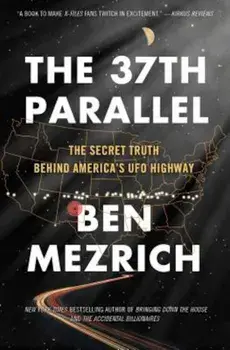 The 37th Parallel: The Secret Truth Behind America's UFO Highway, Paperback/Ben Mezrich