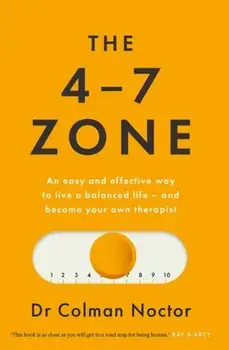 The 4-7 Zone. An easy and effective way to live a balanced life - and stay out of the therapist's office, Paperback/Colman Noctor