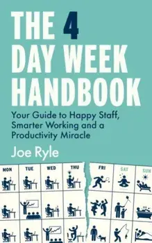 The 4 Day Week Handbook. Your Guide to Happy Staff, Smarter Working and a Productivity Miracle, Paperback/Joe Ryle
