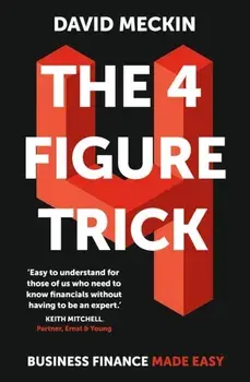 The 4 Figure Trick. Business Finance Made Easy, Paperback/David Meckin