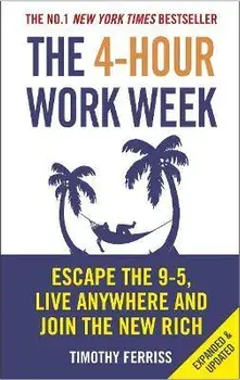 The 4-hour Work Week : Escape the 9-5, Live Anywhere and Join the New Rich/Timothy Ferriss