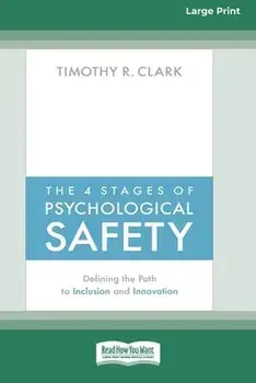 The 4 Stages of Psychological Safety: Defining the Path to Inclusion and Innovation (16pt Large Print Edition), Paperback/Timothy R. Clark
