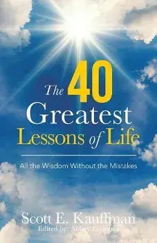 The 40 Greatest Lessons of Life: All the Wisdom, with the Mistakes, Paperback/Scott E. Kauffman