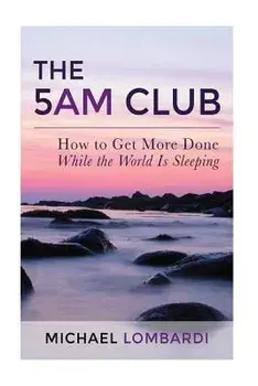 The 5 Am Club: How to Get More Done While the World Is Sleeping, Paperback/Michael Lombardi