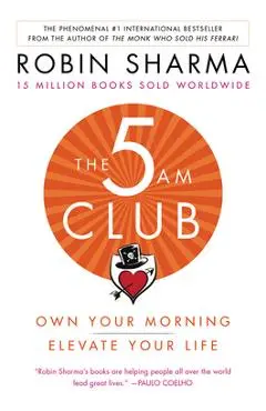 The 5 Am Club: Own Your Morning. Elevate Your Life. - Robin Sharma