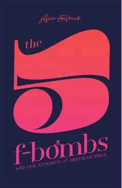 The 5 F-Bombs: And Our Attempts at Defusing Them - Jillian Potashnick