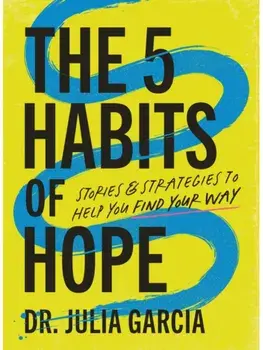 The 5 Habits of Hope. Stories and Strategies to Help You Find Your Way, Hardback/Dr. Julia Garcia