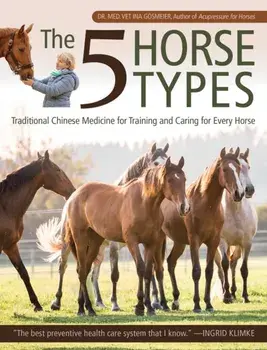 The 5 Horse Types: Traditional Chinese Medicine for Training and Caring for Every Horse, Paperback/Ina Gosmeier