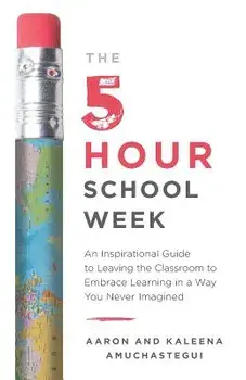 The 5-Hour School Week: An Inspirational Guide to Leaving the Classroom to Embrace Learning in a Way You Never Imagined, Paperback/Aaron Amuchastegui