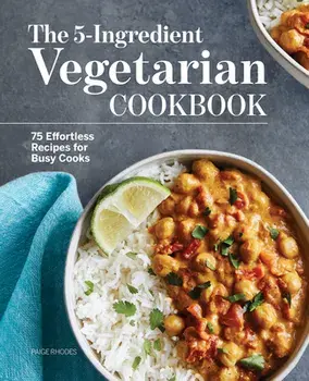 The 5-Ingredient Vegetarian Cookbook: 75 Effortless Recipes for Busy Cooks, Paperback/Paige Rhodes