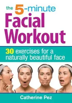 The 5-Minute Facial Workout: 30 Exercises for a Naturally Beautiful Face, Paperback/Catherine Pez