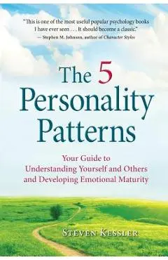 The 5 Personality Patterns: Your Guide to Understanding Yourself and Others and Developing Emotional Maturity - Steven Kessler