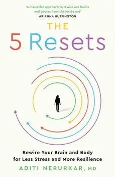 The 5 Resets. Rewire Your Brain and Body for Less Stress and More Resilience, Paperback/Dr Aditi Nerurkar