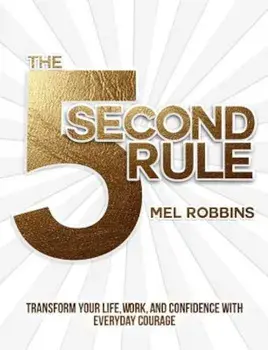 The 5 Second Rule: Transform Your Life, Work, and Confidence with Everyday Courage, Hardcover/Mel Robbins