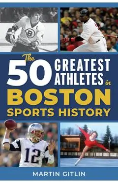 The 50 Greatest Athletes in Boston Sports History - Martin Gitlin