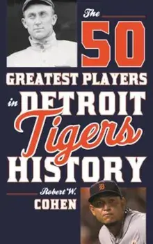 The 50 Greatest Players in Detroit Tigers History, Paperback/Robert W. Cohen