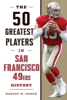 The 50 Greatest Players in San Francisco 49ers History, Hardcover/Robert W. Cohen