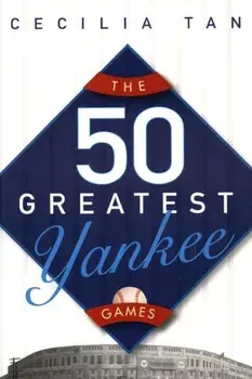 The 50 Greatest Yankee Games, Paperback/Cecilia Tan