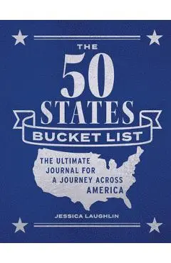 The 50 States Bucket List: The Ultimate Journal for a Journey Across America - Jessica Laughlin