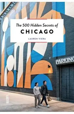 The 500 Hidden Secrets of Chicago - Lauren Viera
