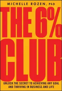 The 6% Club. Unlock the Secret to Achieving Any Goal and Thriving in Business and Life, Hardback/Michelle Rozen
