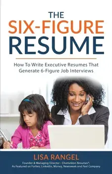 The 6-Figure Resume: How to Write Executive Resumes that Generate 6-Figure Interviews, Paperback/Lisa Rangel