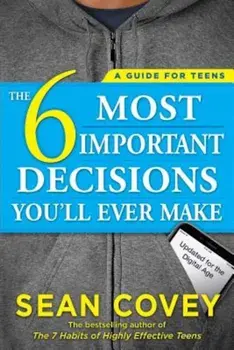 The 6 Most Important Decisions You'll Ever Make: A Guide for Teens: Updated for the Digital Age, Paperback/Sean Covey