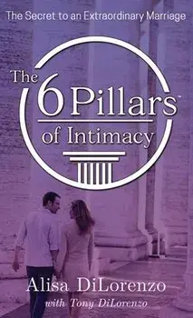 The 6 Pillars of Intimacy, Hardcover/Alisa Dilorenzo