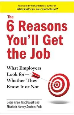 The 6 Reasons You'll Get the Job: What Employers Look for--Whether They Know It or Not - Debra Angel Macdougall