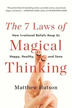 The 7 Laws of Magical Thinking: How Irrational Beliefs Keep Us Happy, Healthy, and Sane, Paperback/Matthew Hutson
