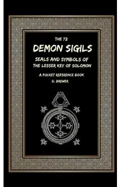 The 72 Demon Sigils, Seals And Symbols Of The Lesser Key Of Solomon, A Pocket Reference Book - D. Brewer