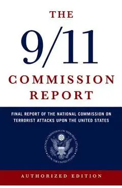 The 9/11 Commission Report: Final Report of the National Commission on Terrorist Attacks Upon the United States - National Commission On Terrorist Attacks